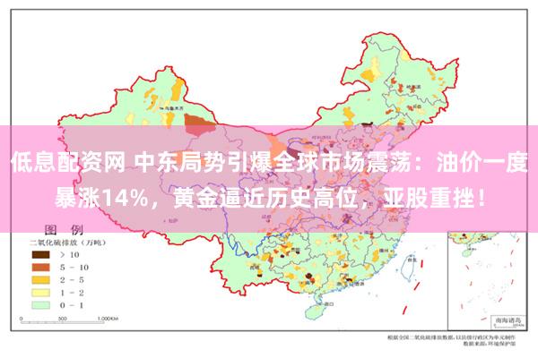 低息配资网 中东局势引爆全球市场震荡：油价一度暴涨14%，黄金逼近历史高位，亚股重挫！